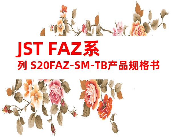 JST FAZ系列 S20FAZ-SM-TB产品规格书